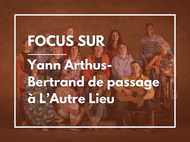 FOCUS SUR - Yann Arthus-Bertrand de passage à L'Autre Lieu