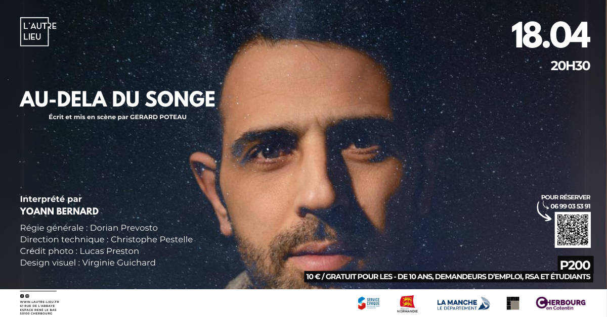 L’Association théâtrale "Le cri du Songe" présente le spectacle - “Au delà du songe” | P200 Dans un monde en pleine mutation, où la majorité d'entre nous est en quête de sens, Alban, le personnage de cette pièce, se fait l'écho de ses interrogations et raconte son cheminement qui lui a permis de se réaliser et d'être enfin heureux ! En proposant ce « road movie intérieur » dans lequel des sujets sensibles comme les EMI (Expérience de Mort Imminente) et l'hypnose régressive sont abordés, l'auteur Gérard POTEAU propose un « seul en scène » mêlant humour, art de la scène et spiritualité.
