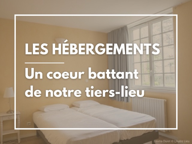 LES HÉBERGEMENTS - Un coeur battant de notre tiers-lieu